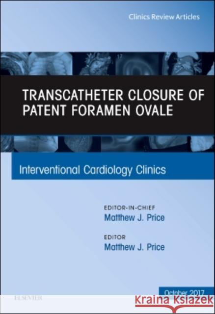 Transcatheter Closure of Patent Foramen Ovale, an Issue of Interventional Cardiology Clinics: Volume 6-4 Price, Matthew J. 9780323546706