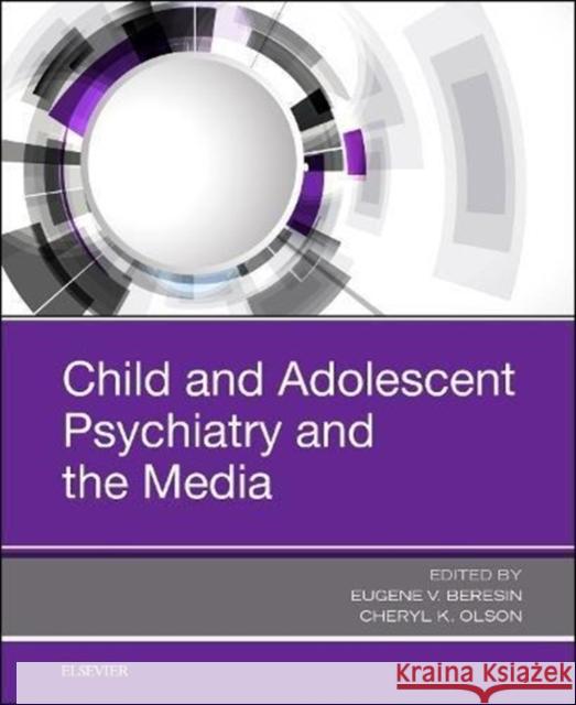 Child and Adolescent Psychiatry and the Media Eugene V. Beresin Cheryl K. Olson 9780323548540