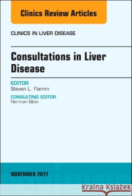 Consultations in Liver Disease, an Issue of Clinics in Liver Disease: Volume 21-4 Flamm, Steven L. 9780323548854 Elsevier