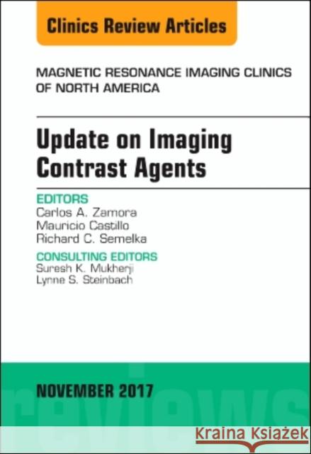 Update on Imaging Contrast Agents, an Issue of Magnetic Resonance Imaging Clinics of North America: Volume 25-4 Zamora, Carlos A. 9780323548878 Elsevier
