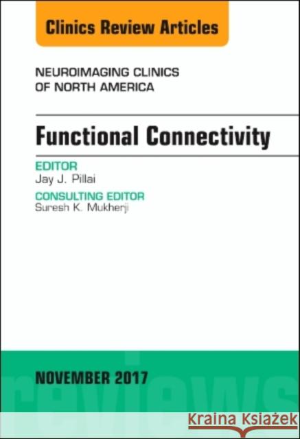 Functional Connectivity, an Issue of Neuroimaging Clinics of North America: Volume 27-4 Pillai, Jay 9780323548915 Elsevier