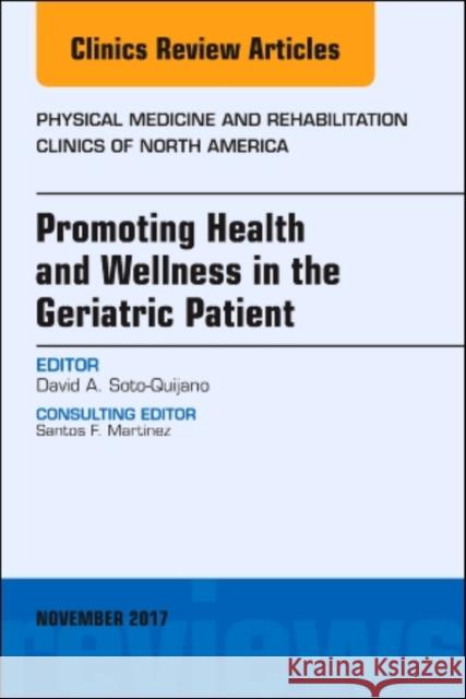 Promoting Health and Wellness in the Geriatric Patient, an Issue of Physical Medicine and Rehabilitation Clinics of North America: Volume 28-4 Soto-Quijano, David A. 9780323548977 Elsevier