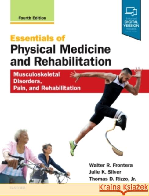 Essentials of Physical Medicine and Rehabilitation: Musculoskeletal Disorders, Pain, and Rehabilitation Walter R. Frontera, MD, PhD Julie K. Silver  9780323549479