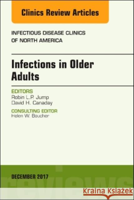 Infections in Older Adults, an Issue of Infectious Disease Clinics of North America: Volume 31-4 Jump, Robin L. 9780323552806