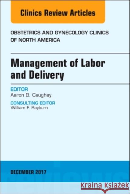 Management of Labor and Delivery, an Issue of Obstetrics and Gynecology Clinics: Volume 44-4 Caughey, Aaron B. 9780323552868 Elsevier