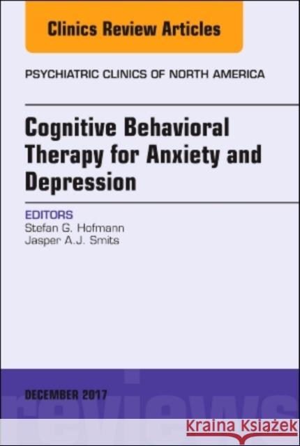 Cognitive Behavioral Therapy for Anxiety and Depression, an Issue of Psychiatric Clinics of North America: Volume 40-4 Hofmann, Stefan G. 9780323552967