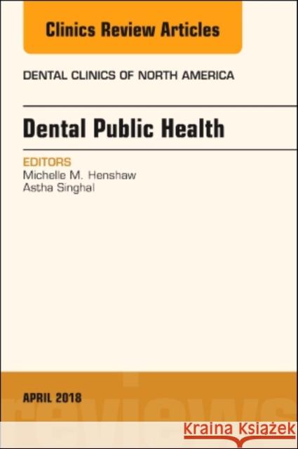Dental Public Health, an Issue of Dental Clinics of North America: Volume 62-2 Henshaw, Michelle M. 9780323566353