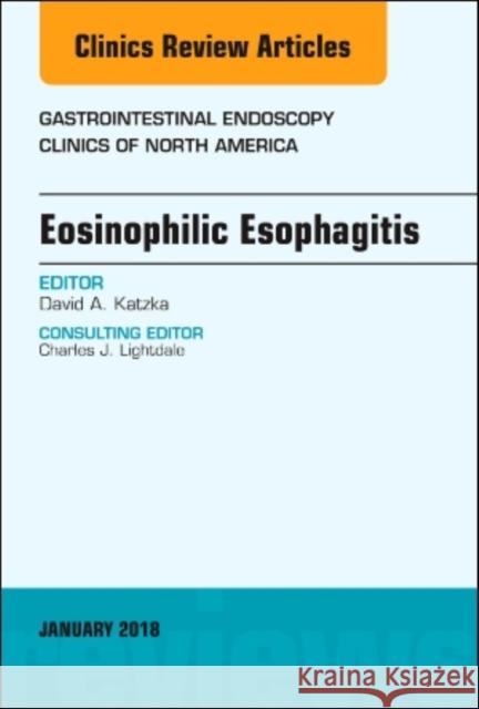 Eosinophilic Esophagitis, An Issue of Gastrointestinal Endoscopy Clinics David A. (Mayo Clinic, Rochester MN) Katzka 9780323566391 Elsevier - Health Sciences Division