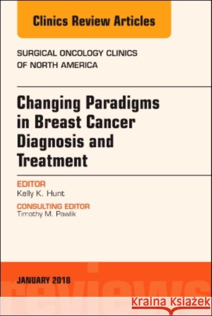 Changing Paradigms in Breast Cancer Diagnosis and Treatment, An Issue of Surgical Oncology Clinics of North America Kelly K. (The University of Texas MD Anderson Cancer Center<br>Department of Surgical Oncology<br>Houston, TX) Hunt 9780323566599