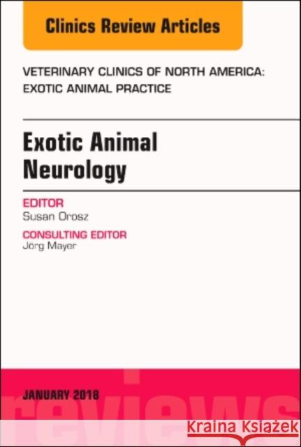 Exotic Animal Neurology, An Issue of Veterinary Clinics of North America: Exotic Animal Practice Susan E. (Bird and Exotic Pet Wellness Center, Toledo, OH, USA) Orosz 9780323566612