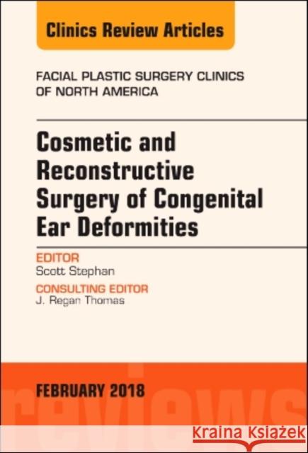 Cosmetic and Reconstructive Surgery of Congenital Ear Deformities, An Issue of Facial Plastic Surgery Clinics of North America Scott, MD (Vanderbilt University Medical Center) Stephan 9780323569781 Elsevier - Health Sciences Division