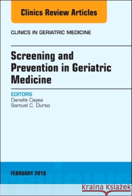 Screening and Prevention in Geriatric Medicine, An Issue of Clinics in Geriatric Medicine Samuel C. (Johns Hopkins School of Medicine) Durso 9780323569804