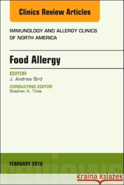 Food Allergy, An Issue of Immunology and Allergy Clinics of North America J. Andrew (University of Texas Southwestern Medical Center) Bird 9780323569842