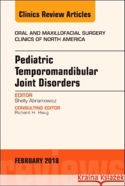 Pediatric Temporomandibular Joint Disorders, An Issue of Oral and Maxillofacial Surgery Clinics of North America Shelly (Emory Clinic<br>Oral and Maxillofacial Surgery <br>1365 Clifton Road<br>Building B, Suite 2300<br>Atlanta, GA) A 9780323569941 Elsevier - Health Sciences Division
