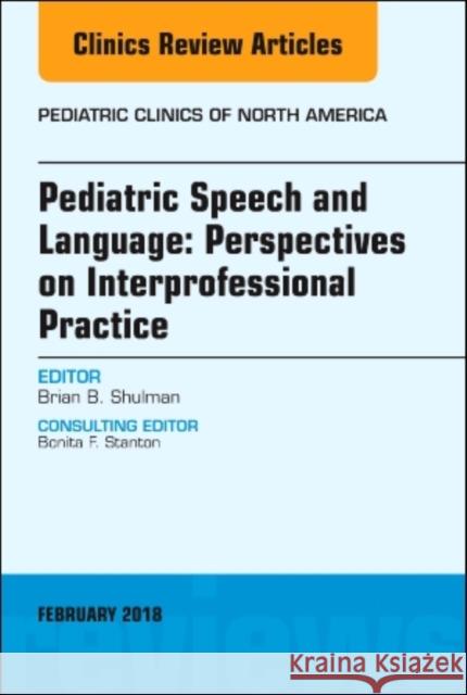 Pediatric Speech and Language: Perspectives on Interprofessional Practice, An Issue of Pediatric Clinics of North America Brian B. (Seton Hall-Hackensack Meridian School of Medicine, South Orange, NJ) Shulman 9780323569989 Elsevier - Health Sciences Division