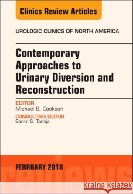 Contemporary Approaches to Urinary Diversion and Reconstruction, An Issue of Urologic Clinics Michael S. (University of Oklahoma Health Sciences Center, Oklahoma City, OK) Cookson 9780323570060