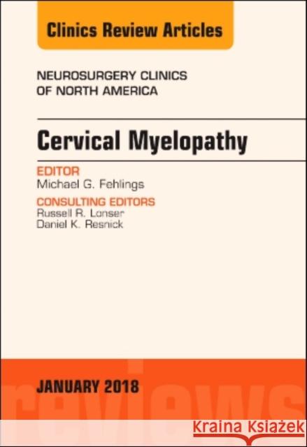 Cervical Myelopathy, an Issue of Neurosurgery Clinics of North America: Volume 29-1 Fehlings, Michael G. 9780323570657