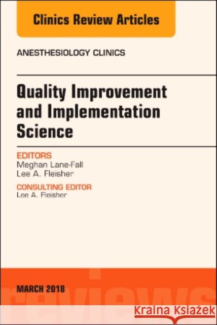 Quality Improvement and Implementation Science, an Issue of Anesthesiology Clinics: Volume 36-1 Lane-Fall, Meghan B. 9780323581424 Elsevier