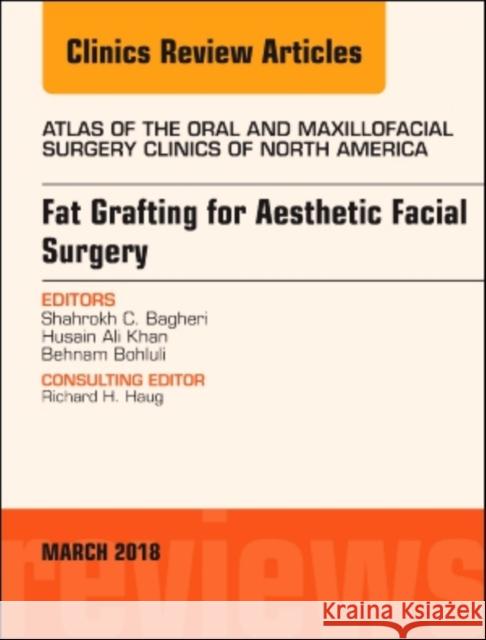 Fat Grafting for Aesthetic Facial Surgery, an Issue of Atlas of the Oral & Maxillofacial Surgery Clinics: Volume 26-1 Bagheri, Shahrokh C. 9780323581448 Elsevier