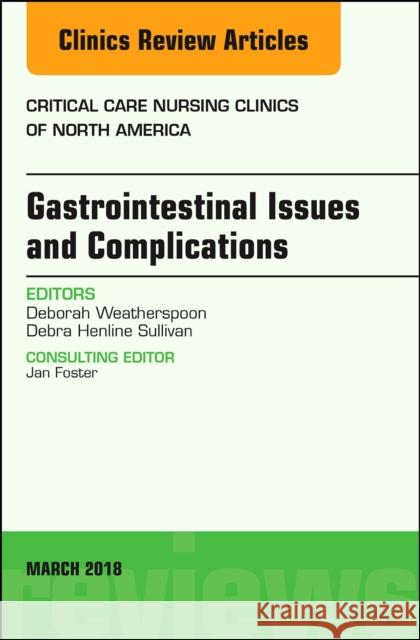 Gastrointestinal Issues and Complications, an Issue of Critical Care Nursing Clinics of North America: Volume 30-1 Sullivan, Debra 9780323581509 Elsevier