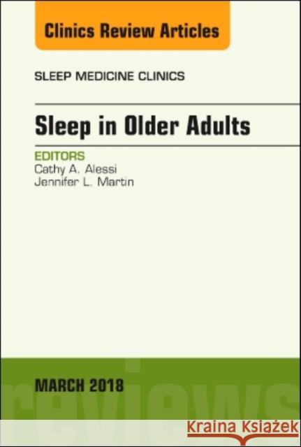 Sleep in Older Adults, an Issue of Sleep Medicine Clinics: Volume 13-1 Alessi, Cathy 9780323581745 Elsevier