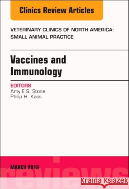 Immunology and Vaccination, an Issue of Veterinary Clinics of North America: Small Animal Practice: Volume 48-2 Stone, Amy 9780323581806 Elsevier