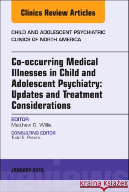 Co-occurring Medical Illnesses in Child and Adolescent Psychiatry: Updates and Treatment Considerations, An Issue of Child and Adolescent Psychiatric Clinics of North America Matthew D., MD (Lifespan/Brown) Willis 9780323581868 Elsevier - Health Sciences Division