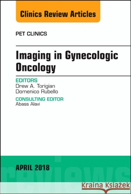 Imaging in Gynecologic Oncology, an Issue of Pet Clinics: Volume 13-2 Torigian, Drew A. 9780323583183 Elsevier