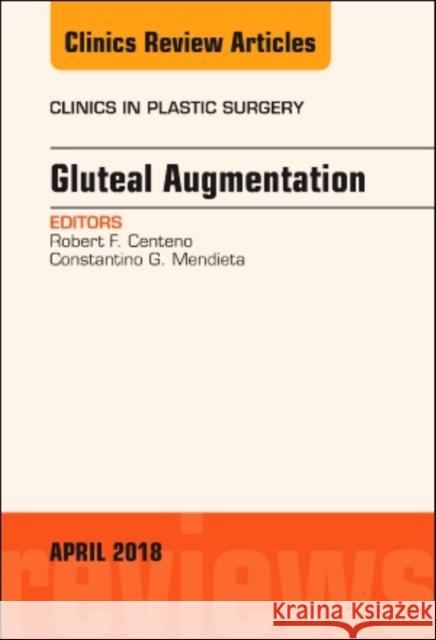 Gluteal Augmentation, an Issue of Clinics in Plastic Surgery: Volume 45-2 Centeno, Robert F. 9780323583220 Elsevier