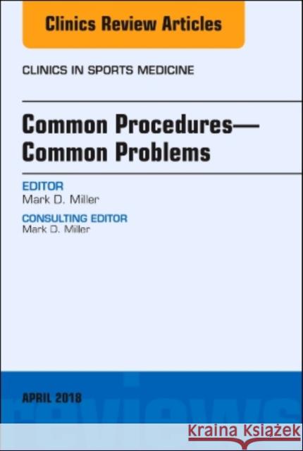 Common Procedures-Common Problems, an Issue of Clinics in Sports Medicine: Volume 37-2 Miller, Mark D. 9780323583268 Elsevier
