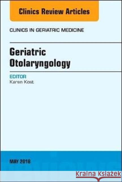 Geriatric Otolaryngology, an Issue of Clinics in Geriatric Medicine: Volume 34-2 Kost, Karen M. 9780323583541 Elsevier