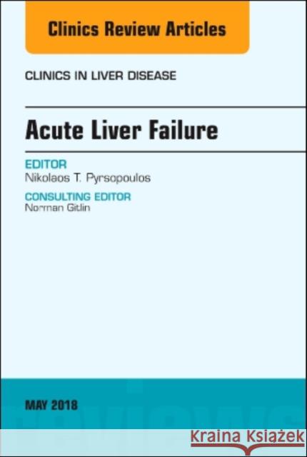 Acute Liver Failure, an Issue of Clinics in Liver Disease: Volume 22-2 Pyrsopoulos, Nikolaos T. 9780323583602