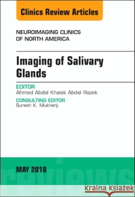 Imaging of Salivary Glands, an Issue of Neuroimaging Clinics of North America: Volume 28-2 Razek, Ahmed Abdel Khalek Abdel 9780323583664