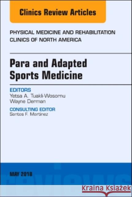 Para and Adapted Sports Medicine, an Issue of Physical Medicine and Rehabilitation Clinics of North America: Volume 29-2 Tuakli-Wosornu, Yetsa A. 9780323583725 Elsevier