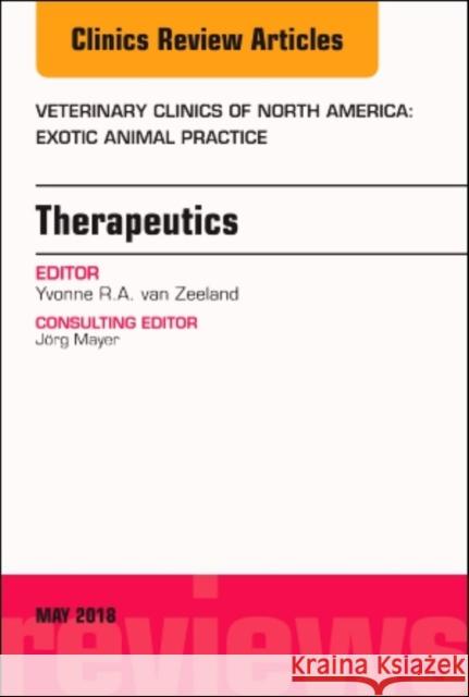 Therapeutics, an Issue of Veterinary Clinics of North America: Exotic Animal Practice: Volume 21-2 Van Zeeland, Yvonne R. a. 9780323583800 Elsevier