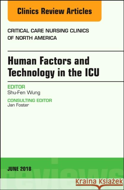 Technology in the Icu, an Issue of Critical Care Nursing Clinics of North America: Volume 30-2 Wung, Shu-Fen 9780323583954 Elsevier
