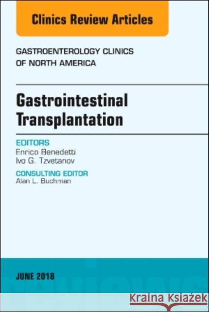 Gastrointestinal Transplantation, an Issue of Gastroenterology Clinics of North America: Volume 47-2 Benedetti, Enrico 9780323584012 Elsevier