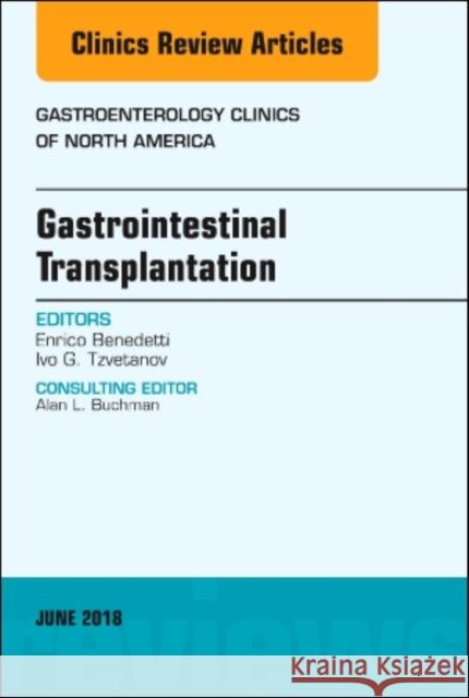 Gastrointestinal Transplantation, an Issue of Gastroenterology Clinics of North America: Volume 47-2 Benedetti, Enrico 9780323584012