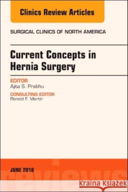 Current Concepts in Hernia Surgery, an Issue of Surgical Clinics: Volume 98-3 Prabhu, Ajita 9780323584227