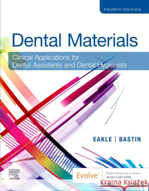 Dental Materials: Clinical Applications for Dental Assistants and Dental Hygienists W. Stephan Eakle Kimberly G. Bastin 9780323596589 Saunders