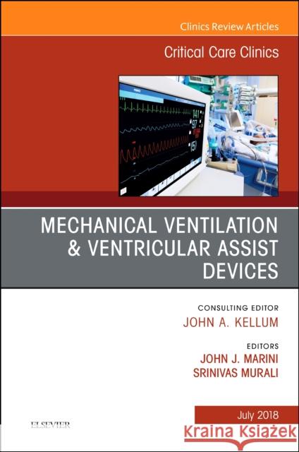 Mechanical Ventilation/Ventricular Assist Devices, an Issue of Critical Care Clinics: Volume 34-3 Marini, John J. 9780323610605 Elsevier