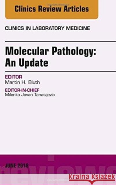 Molecular Pathology: An Update, an Issue of the Clinics in Laboratory Medicine: Volume 38-2 Bluth, Martin H. 9780323610728 Elsevier