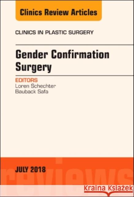 Gender Confirmation Surgery, an Issue of Clinics in Plastic Surgery: Volume 45-3 Schechter, Loren S. 9780323610742 Elsevier