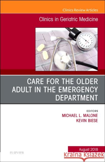 Care for the Older Adult in the Emergency Department, an Issue of Clinics in Geriatric Medicine: Volume 34-3 Malone, Michael 9780323610865