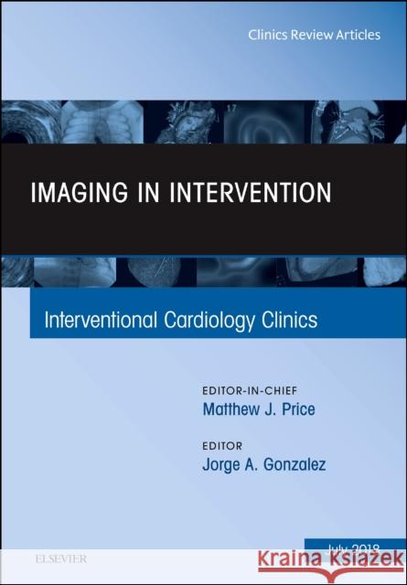 Imaging in Intervention, an Issue of Interventional Cardiology Clinics: Volume 7-3 Gonzalez-Dominguez, Jorge 9780323612975