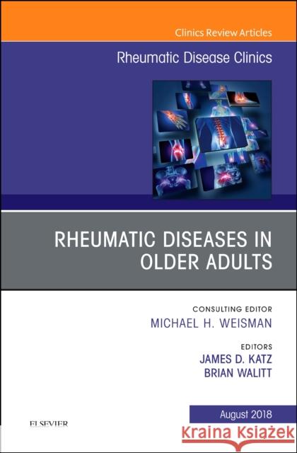 Rheumatic Diseases in Older Adults, an Issue of Rheumatic Disease Clinics of North America: Volume 44-3 Katz, James D. 9780323613538