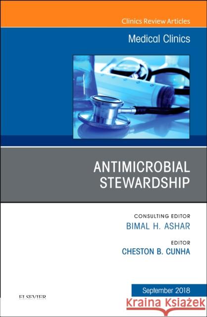 Antimicrobial Stewardship, an Issue of Medical Clinics of North America: Volume 102-5 Cunha, Cheston B. 9780323613781