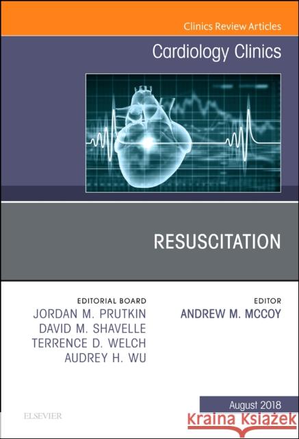 Resuscitation, an Issue of Cardiology Clinics: Volume 36-3 McCoy, Andrew M. 9780323613828