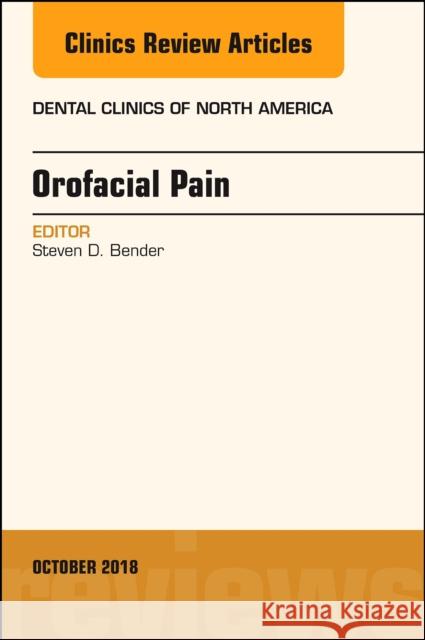 Orofacial Pain, an Issue of Dental Clinics of North America: Volume 62-4 Bender, Steven D. 9780323641210