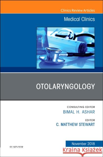 Otolaryngology, an Issue of Medical Clinics of North America: Volume 102-6 C. Matthew, Stewart 9780323641296